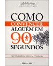 Foto Como Convencer Alguém Em 90 Segundos - Crie Uma Primeira Impressão Vendedora - Boothman, Nicholas - 9788579303197